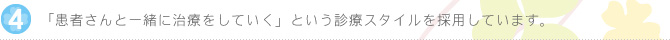 「患者さんと一緒に治療をしていく」という診療スタイルを採用しています。